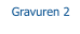 Gravuren 2